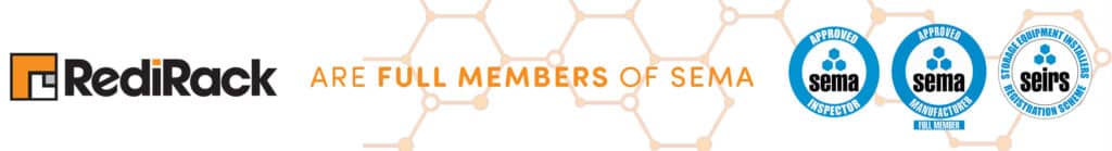 RediRack are full members of SEMA (Storage Equipment Manufacturers Association), with our installation and inspection teams fully SARI (SEMA Approved Rack Inspector), and SEIRS (Storage Equipment Installers Registration Scheme) registered.